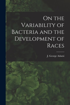 Paperback On the Variability of Bacteria and the Development of Races [microform] Book