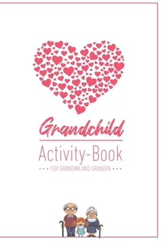 Grandchild Activity Book For Grandma And Grandpa: Great Activity Diary For Grandma, Grandpa And Grandchildren Gift For Grandma Grandpa For Birth 120 Pages Notebook, Lovingly Designed