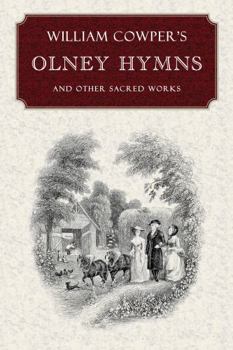 Olney hymns, in three books. 1, On select texts of scripture. 2, On occasional subjects. 3, On the progress and changes of the spiritual life