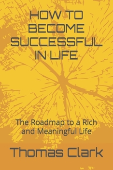 Paperback How to Become Successful in Life: The Roadmap to a Rich and Meaningful Life Book