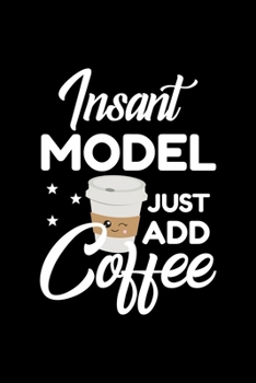 Paperback Insant Model Just Add Coffee: Funny Notebook for Model - Funny Christmas Gift Idea for Model - Model Journal - 100 pages 6x9 inches Book