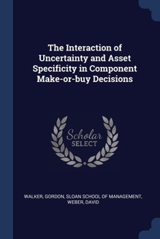 Paperback The Interaction of Uncertainty and Asset Specificity in Component Make-or-buy Decisions Book