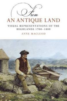 Paperback From an Antique Land: Visual Representations of the Highlands and Islands 1700-1880 Book