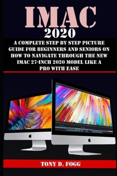Paperback iMac 2020: A Complete Step By Step Picture Guide For Beginners And Seniors On How To Navigate Through The New iMAC 27-inch 2020 M Book