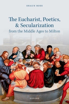 Hardcover The Eucharist, Poetics, and Secularization from the Middle Ages to Milton Book