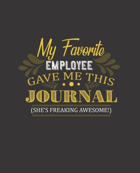 MY FAVORITE EMPLOYEE GAVE ME THIS JOURNAL SHE'S FREAKING AWESOME: College Ruled Lined Notebook | 120 Pages Perfect Funny Gift keepsake Journal, Diary