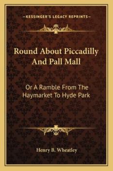 Paperback Round About Piccadilly And Pall Mall: Or A Ramble From The Haymarket To Hyde Park Book