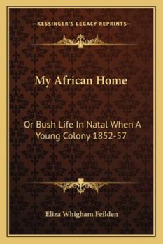Paperback My African Home: Or Bush Life In Natal When A Young Colony 1852-57 Book
