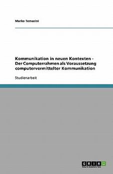 Paperback Kommunikation in neuen Kontexten - Der Computerrahmen als Voraussetzung computervermittelter Kommunikation [German] Book
