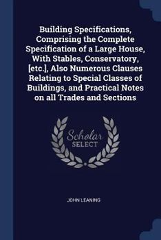 Paperback Building Specifications, Comprising the Complete Specification of a Large House, With Stables, Conservatory, [etc.], Also Numerous Clauses Relating to Book