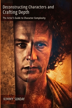 Paperback Deconstructing Characters and Crafting Depth: The Actor's Guide to Character Complexity Book