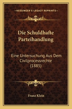 Paperback Die Schuldhafte Parteihandlung: Eine Untersuchung Aus Dem Civilprocessrechte (1885) [German] Book