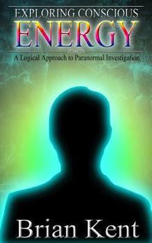 Paperback Exploring Conscious Energy: A Logical Approach to Paranormal Investigation Book
