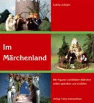 Im Märchenland. Mit Figuren und Bildern Märchen selbst gestalten und erzählen