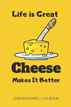 Life is Great. Cheese Makes It Better: Cheese Making Logbook, cheese tasting notebook-120 Pages(6"x9") Matte Cover Finish