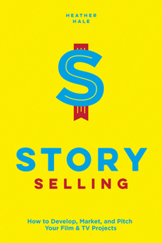 Paperback Story Selling: How to Develop, Market, and Pitch Your Film & TV Projects Book