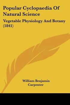 Paperback Popular Cyclopaedia Of Natural Science: Vegetable Physiology And Botany (1841) Book