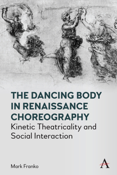 Hardcover The Dancing Body in Renaissance Choreography: Kinetic Theatricality and Social Interaction Book