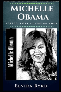 Paperback Michelle Obama Stress Away Coloring Book: An Adult Coloring Book Based on The Life of Michelle Obama. Book