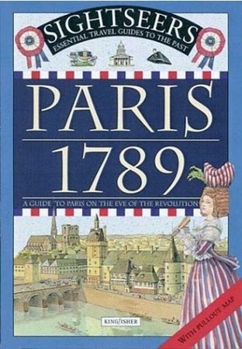 Paris 1789: A Guide to Paris on the Eve of the Revolution (Sightseers Essential Travel Guides to the Past) - Book  of the Sightseers