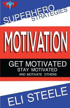 Paperback Motivation - Get Motivated - Stay Motivated - And Motivate Others: How to Motivate Yourself, Motivate Your Employees, and Motivate Your Teenagers Book