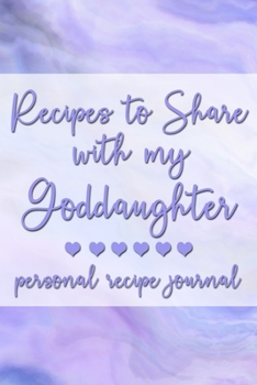 Recipes to Share With My Goddaughter: Personal Recipe Journal | A Family Heirloom Notebook to Share Special Handwritten Recipes with Those Who Mean the Most to You | MAKES A GREAT GIFT!