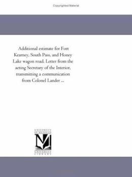 Additional Estimate for Fort Kearney, South Pass, and Honey Lake Wagon Road: A Letter from the Acting Secretary of the Interior