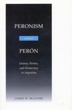 Hardcover Peronism Without Peron: Unions, Parties, and Democracy in Argentina Book