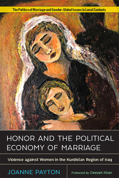 Honor and the Political Economy of Marriage: Violence against Women in the Kurdistan Region of Iraq - Book  of the Politics of Marriage and Gender: Global Issues in Local Contexts