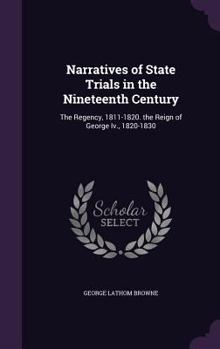 Hardcover Narratives of State Trials in the Nineteenth Century: The Regency, 1811-1820. the Reign of George Iv., 1820-1830 Book