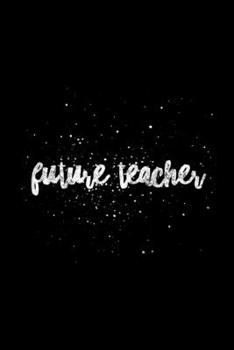 Future Teacher: Teacher Journal, Gift For Future Teacher, 120 page blank book for writing notes