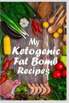 Paperback My Ketogenic Fat Bomb Recipes: A Ketogenic Recipe Journal to Write In; Record All Your Favorite Ketogic Weight Loss Recipes Book