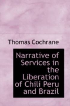 Hardcover Narrative of Services in the Liberation of Chili Peru and Brazil Book