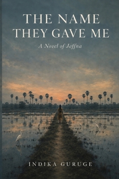 Paperback The Name They Gave Me: A Novel of Jaffna Book