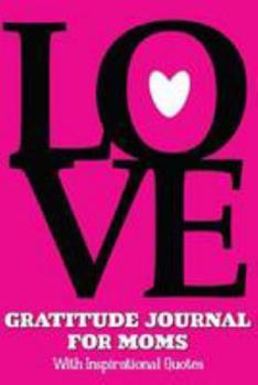 Gratitude Journal for Moms with Inspirational Quotes : A 5-Minute Journal for the Busy Mom - LOVE on Pink Background