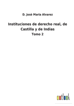 Paperback Instituciones de derecho real, de Castilla y de Indias: Tomo 2 [Spanish] Book