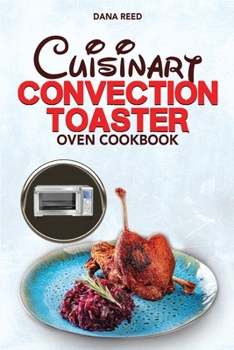 Paperback Cuisinart Convection Toaster Oven Cookbook: Easy, Tasty, Crispy, Quick and Delicious Recipes for Smart People, on a Budget and that Anyone Can Cook! Book