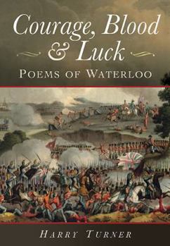 Hardcover Courage, Blood and Luck: Poems of Waterloo Book