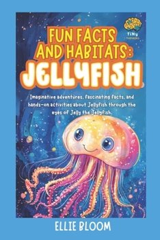 Fun Facts and Habitats: Jellyfish: Imaginative adventures, fascinating facts, and hands-on activities about Jellyfish through the eyes of Jelly the Jellyfish (Tiny Thinkers)