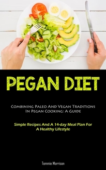 Paperback Pegan Diet: Combining Paleo And Vegan Traditions In Pegan Cooking: A Guide (Simple Recipes And A 14-day Meal Plan For A Healthy Li Book