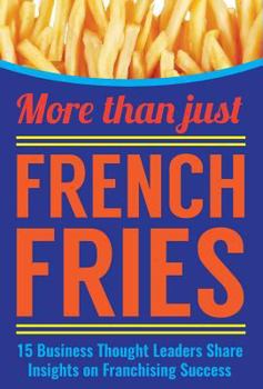 Hardcover More Than Just French Fries: 15 Business Thought Leaders Share Insights on Franchising Success Book