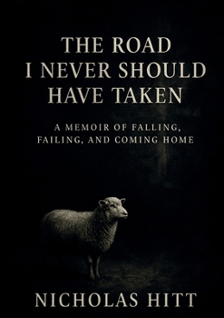 The Road I Never Should Have Taken: A Memoir of Falling, Failing, and Coming Home