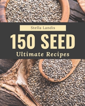 Paperback 150 Ultimate Seed Recipes: A Seed Cookbook for Your Gathering Book