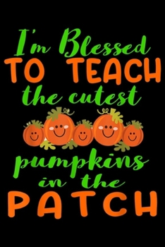 Paperback I'm Blessed To Teach The Cutest Pumpkins in the patch: Blessed To Teach The Cutest Pumpkins Teacher Halloween Journal/Notebook Blank Lined Ruled 6x9 1 Book