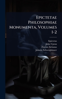 Epictetae Philosophiae Monumenta, Volumes 1-2