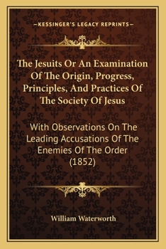 Paperback The Jesuits Or An Examination Of The Origin, Progress, Principles, And Practices Of The Society Of Jesus: With Observations On The Leading Accusations Book