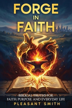 Paperback Forge In Faith: Biblical Truths for Faith, Purpose, and Everyday Life Book