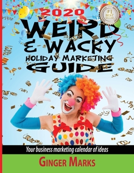 Paperback 2020 Weird & Wacky Holiday Marketing Guide: Your business marketing calendar of ideas Book