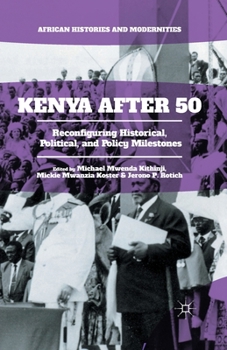 Paperback Kenya After 50: Reconfiguring Historical, Political, and Policy Milestones Book