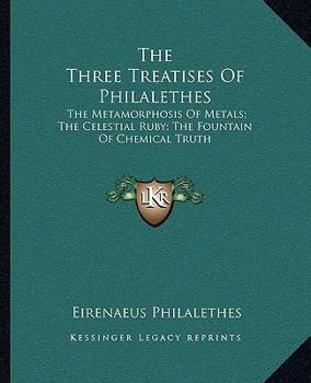 Paperback The Three Treatises Of Philalethes: The Metamorphosis Of Metals; The Celestial Ruby; The Fountain Of Chemical Truth Book